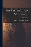 The Distribution of Wealth: A Theory of Wages, Interest and Profits