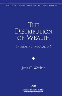 The Distribution of Wealth: Increasing Inequality? (Studies on Understanding Economic Inequality) - Weicher, John C