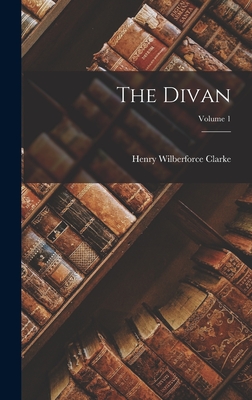 The Divan; Volume 1 - Clarke, Henry Wilberforce, and Hafiz, 14th Cent