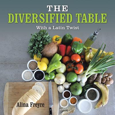 The Diversified Table: With a Latin Twist - Freyre, Alina