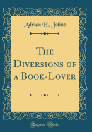 The Diversions of a Book-Lover (Classic Reprint)