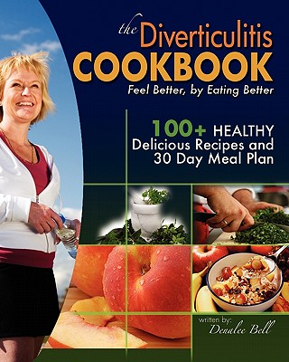 The Diverticulitis Cookbook: Feel Better, by Eating Better: 30 Day Meal Plan and Recipes - Johnson Ma, Andrea, and Bell, Denalee C