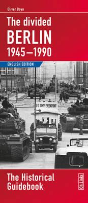The Divided Berlin 1945-1990: The Historical Guidebook - Boyn, Oliver