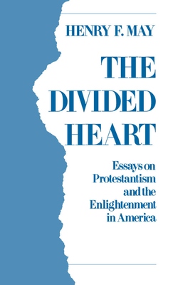 The Divided Heart: Essays on Protestantism and the Enlightenment in America - May, Henry F