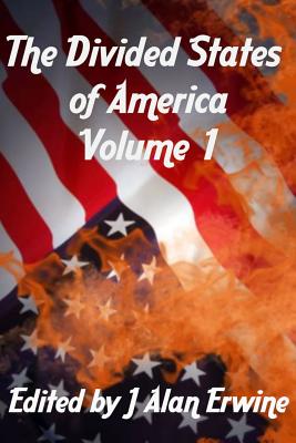 The Divided States of America Volume 1 - Erwine, J Alan