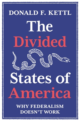 The Divided States of America: Why Federalism Doesn't Work - Kettl, Donald F