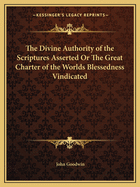 The Divine Authority of the Scriptures Asserted or the Great Charter of the Worlds Blessedness Vindicated