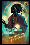 The Divine Brush: Manifesting your Life's Masterpiece