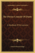 The Divine Comedy of Dante: A Handbook of Six Lectures