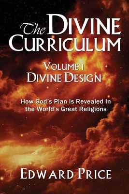 The Divine Curriculum: Divine Design: How God's Plan Is Revealed in the World's Great Religions - Price, Edward
