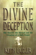 The Divine Deception: The Church, the Shroud and the Creation of a Holy Fraud - Laidler, Keith