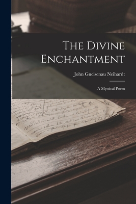 The Divine Enchantment: A Mystical Poem - Neihardt, John Gneisenau