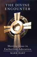 The Divine Encounter: Meeting Jesus in Eucharistic Adoration