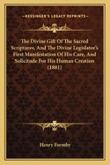 The Divine Gift of the Sacred Scriptures, and the Divine Legislator's First Manifestation of His Care, and Solicitude for His Human Creation (1881)