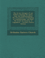 The Divine Liturgies of Our Fathers Amoung the Saints, John the Goldenmouthed, (St. Chrysostom, ) Archbishop of Constantinople, and Basil the Great of Caesarea, in Cappadocia