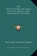 The Divine Liturgy Of James The Holy Apostle And Brother Of The Lord