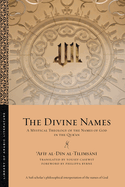 The Divine Names: A Mystical Theology of the Names of God in the Qur an