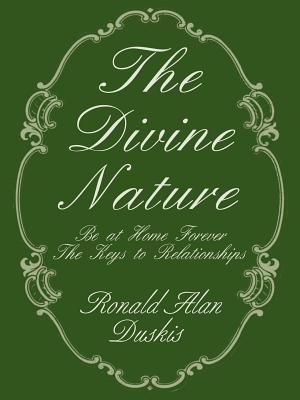 The Divine Nature: Be at Home Forever/The Keys to Relationships - Duskis, Ronald Alan, D.C., B.A., and Duskis, Mary (Editor), and Duskis, Charissa (Editor)