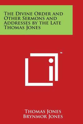 The Divine Order and Other Sermons and Addresses by the Late Thomas Jones - Jones, Thomas, and Jones, Brynmor (Editor), and Browning, Robert (Introduction by)