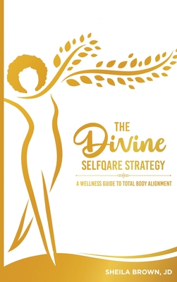 The Divine SelfQare Strategy: A Wellness Guide To Total Body Alignment - Brown, Sheila