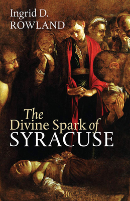 The Divine Spark of Syracuse - Rowland, Ingrid D, Professor