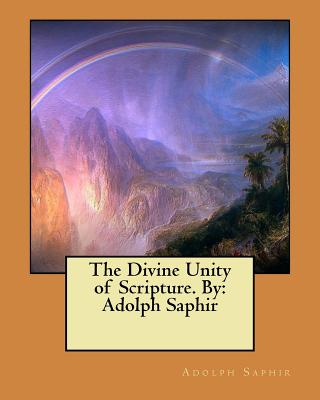 The Divine Unity of Scripture. By: Adolph Saphir - Saphir, Adolph