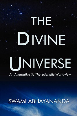 The Divine Universe: An Alternative To The Scientific Worldview - Abhayananda, Swami