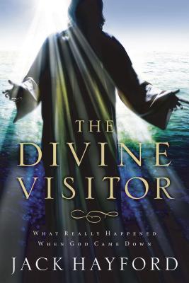 The Divine Visitor: What Really Happened When God Came Down - Hayford, Jack W