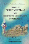 The Divine Wisdom of Prophet Muhammad: Debates of Prophet Muhammad with scholars and representatives of five religions