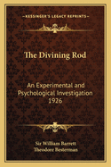 The Divining Rod: An Experimental and Psychological Investigation 1926