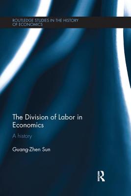 The Division of Labour in Economics: A History - Sun, Guang-Zhen