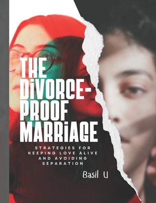 The Divorce Proof Marriage: Strategies for Keeping Love Alive and Avoiding Separation - U, Basil