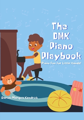 The DMK Piano Playbook: Piano Fun for Little Hands: Discover the Joy of Music with Easy Lessons and Activities - Kendrick, Darius Marquis