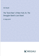 The "Dock Rats" of New York; Or, The Smuggler Band's Last Stand: in large print