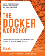 The Docker Workshop: Learn how to use Docker containers effectively to speed up the development process