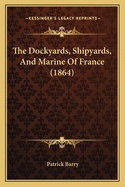 The Dockyards, Shipyards, and Marine of France (1864)