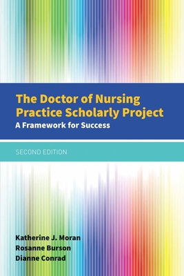 The Doctor of Nursing Practice Scholarly Project: A Framework for Success - Moran, Katherine J, and Conrad, Dianne, and Burson, Rosanne