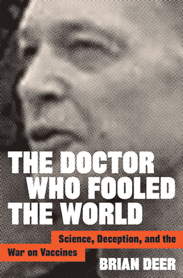 The Doctor Who Fooled the World: Science, Deception, and the War on Vaccines - Deer, Brian