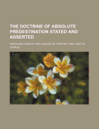 The Doctrine of Absolute Predestination Stated and Asserted