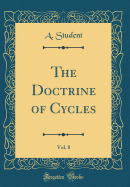 The Doctrine of Cycles, Vol. 8 (Classic Reprint)