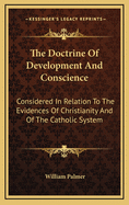 The Doctrine of Development and Conscience Considered in Relation to the Evidences of Christianity and of the Catholic System