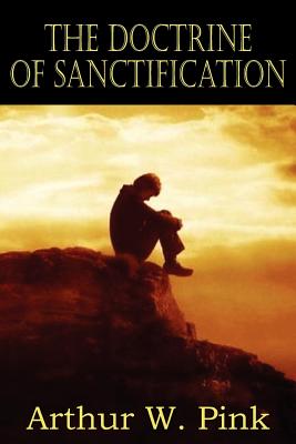 The Doctrine of Sanctification - Pink, Arthur W