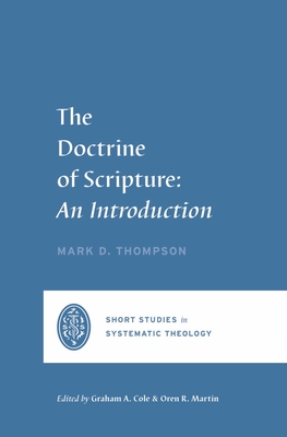 The Doctrine of Scripture: An Introduction - Cole, Graham A (Editor), and Thompson, Mark D, and Martin, Oren R (Editor)