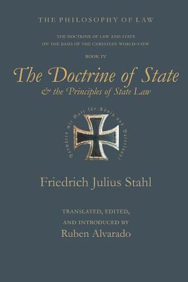 The Doctrine of State and the Principles of State Law - Stahl, Friedrich Julius, and Alvarado, Ruben (Translated by)