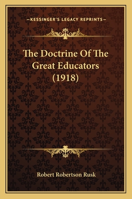 The Doctrine of the Great Educators (1918) - Rusk, Robert Robertson