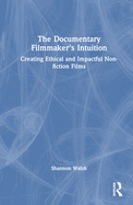 The Documentary Filmmaker's Intuition: Creating Ethical and Impactful Non-fiction Films