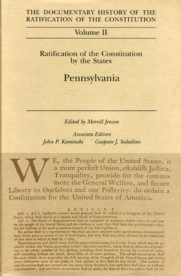 The Documentary History of the Ratification of the Constitution, Volume 2: Ratification of the Constitution by the States: Pennsylvania Volume 2 - Jensen, Merrill (Editor), and Kaminski, John P (Editor), and Saladino, Gaspare J (Editor)