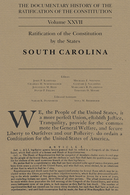 The Documentary History of the Ratification of the Constitution, Volume 27: Ratification of the Constitution by the States: South Carolina Volume 27 - Kaminski, John P (Editor), and Stevens, Michael E (Editor), and Schoenleber, Charles H (Editor)