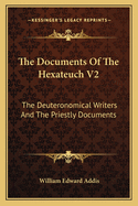 The Documents of the Hexateuch V2: The Deuteronomical Writers and the Priestly Documents