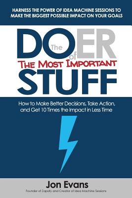 The Doer of the Most Important Stuff: How to Make Better Decisions, Take Action, and Get 10 Times The Impact in Less Time - Evans, Jon